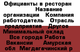 Официанты в ресторан "Peter'S › Название организации ­ Компания-работодатель › Отрасль предприятия ­ Другое › Минимальный оклад ­ 1 - Все города Работа » Вакансии   . Амурская обл.,Магдагачинский р-н